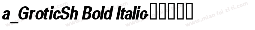 a_GroticSh Bold Italic字体转换